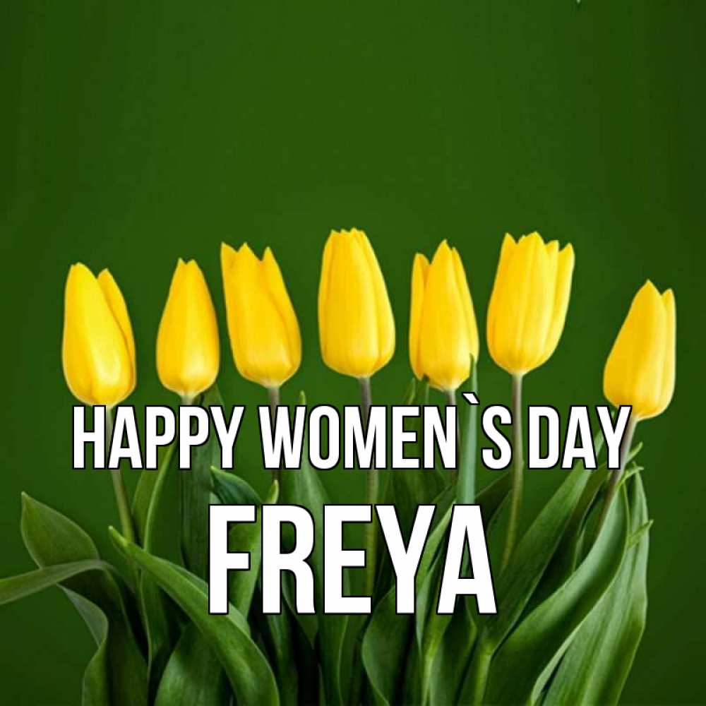 Greetings card с именем, Freya happy women`s day желтого цвета 3 Greetings with text for free download 